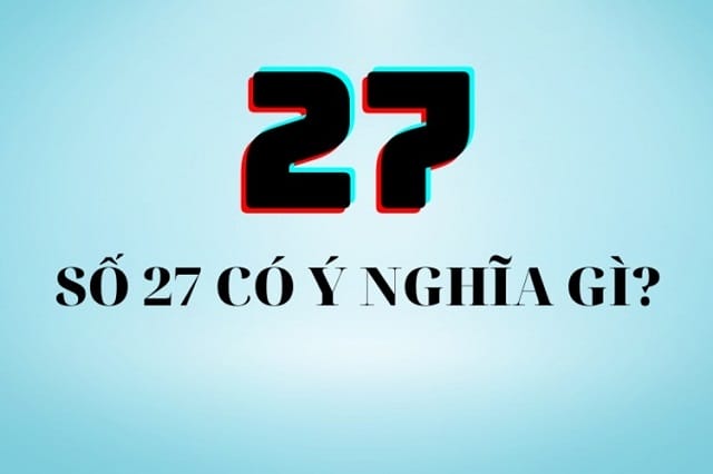 Ý nghĩa số 27 mang đến những thông điệp đa chiều