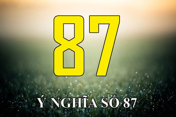 Ý nghĩa con số 87 thể hiện  như thế nào trong cuộc sống