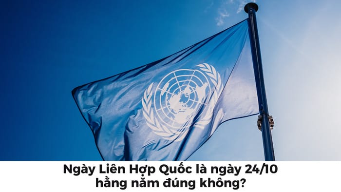24/10 là ngày gì - Ngày ra đời của tổ chức Liên Hợp Quốc