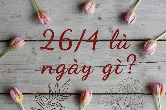 Ngày 26/4 mang ý nghĩa đặc biệt