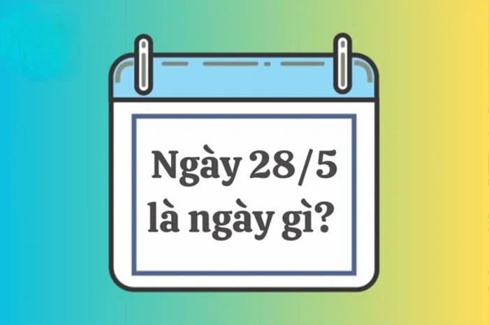 28/5 là ngày gì? Những sự kiện lịch sử nổi bật gắn với ngày này