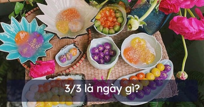 3/3 là ngày gì? Tìm hiểu ý nghĩa Tết Hàn Thực hàng năm