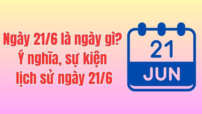 Nguồn gốc và ý nghĩa ngày 21/6 là ngày gì?